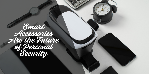 Smart Accessories: The Future of Personal Security