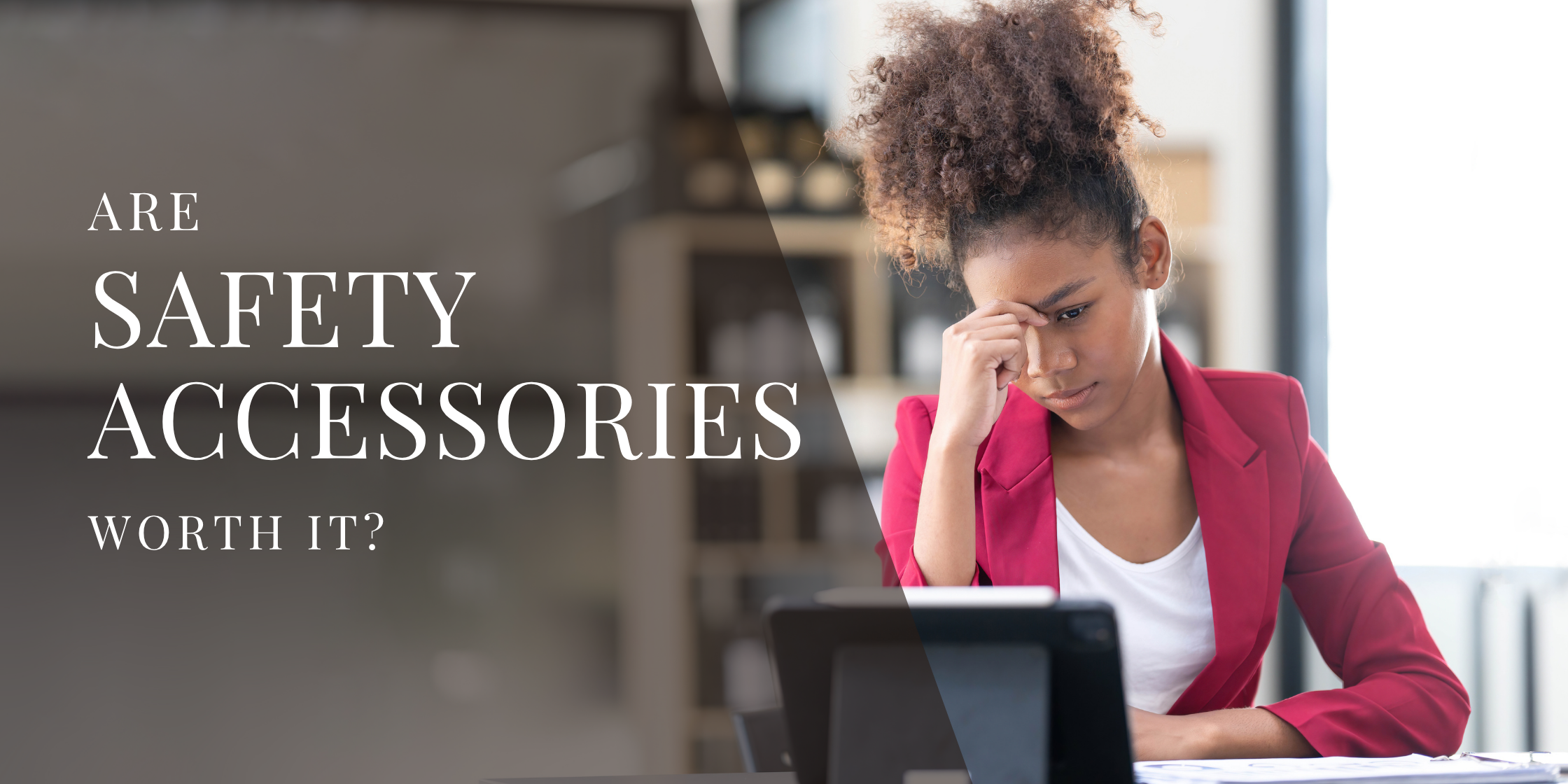 Are Safety Accessories Worth It or a Waste of Money?